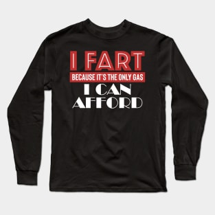 I Fart Because It's The Only Gas I Can Afford Long Sleeve T-Shirt